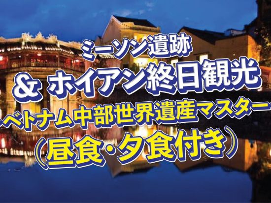 世界遺産ミーソン遺跡＆ホイアン観光ツアー　２つの世界遺産を１日で満喫！ランタン作り＆嬉しいホイアン自由散策90分＜昼食付／日本語ガイド／ダナン・ホイアン発＞