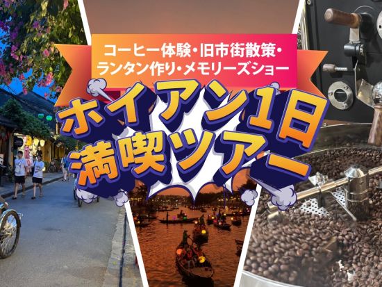 ホイアン1日満喫ツアー ～コーヒー体験・旧市街散策・ランタン作り・メモリーズショー//ホイアン３大名物夕食付き//日本語ガイド//ダナン市内のラウンジ利用可能